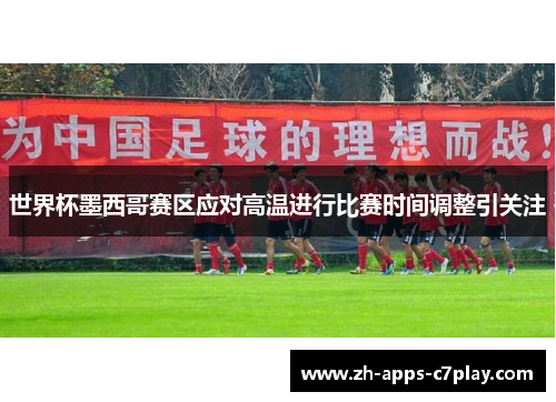 世界杯墨西哥赛区应对高温进行比赛时间调整引关注 世界杯墨西哥赛区应对高温进行比赛时间调整引关注