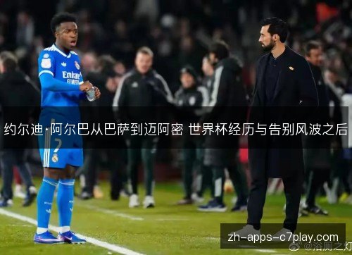 约尔迪·阿尔巴从巴萨到迈阿密 世界杯经历与告别风波之后 约尔迪·阿尔巴从巴萨到迈阿密 世界杯经历与告别风波之后